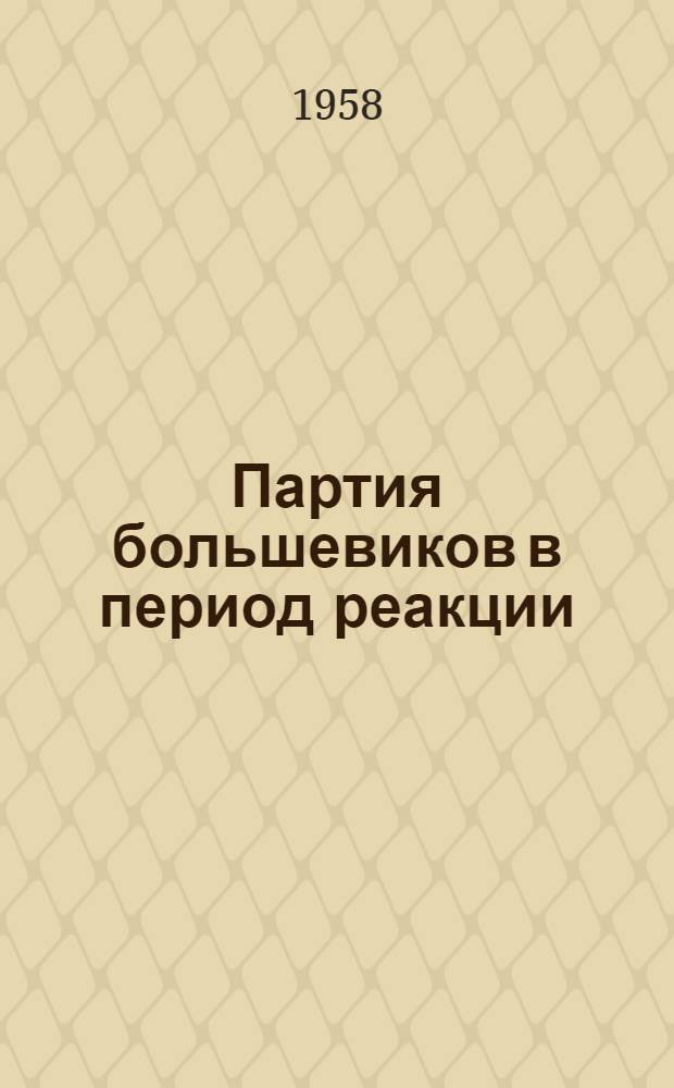 Партия большевиков в период реакции (1907-1910 гг.) : Лекция