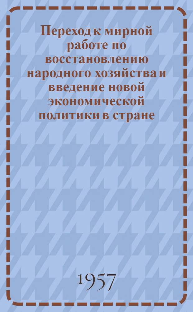 Переход к мирной работе по восстановлению народного хозяйства и введение новой экономической политики в стране : Лекция