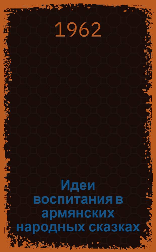 Идеи воспитания в армянских народных сказках : Автореферат дис., представл. на соискание учен. степени кандидата пед. наук