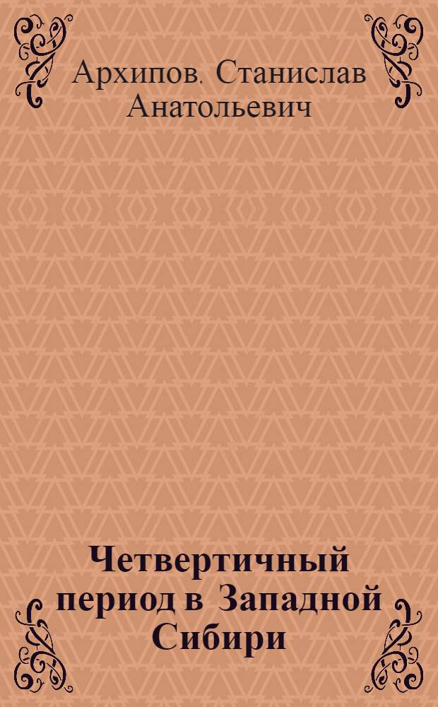 Четвертичный период в Западной Сибири : Автореферат дис. на соискание учен. степени д-ра геол.-минерал. наук : (120)