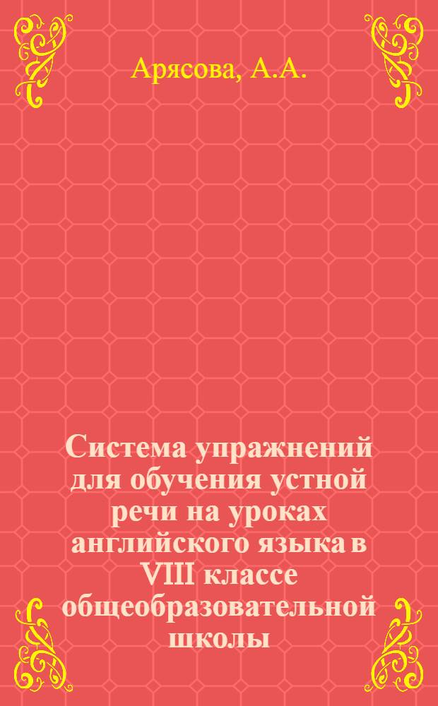 Система упражнений для обучения устной речи на уроках английского языка в VIII классе общеобразовательной школы : Автореферат дис. на соискание учен. степени кандидата пед. наук (по методике преподавания иностр. яз.)