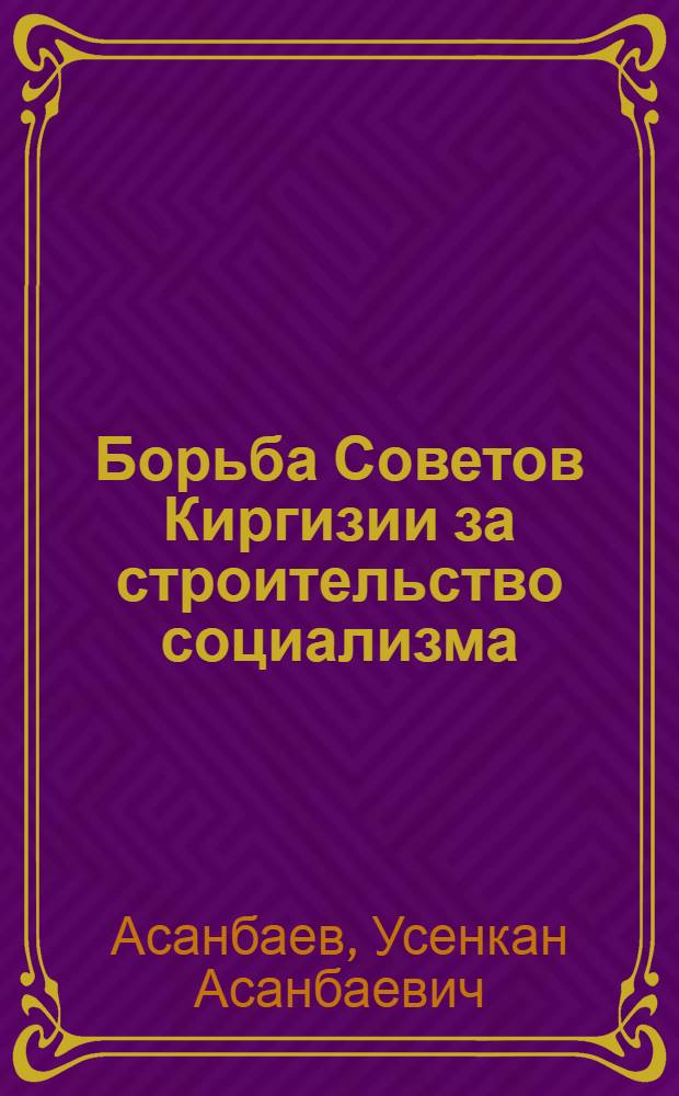 Борьба Советов Киргизии за строительство социализма (1929-1932) : Автореферат дис. на соискание учен. степени канд. ист. наук