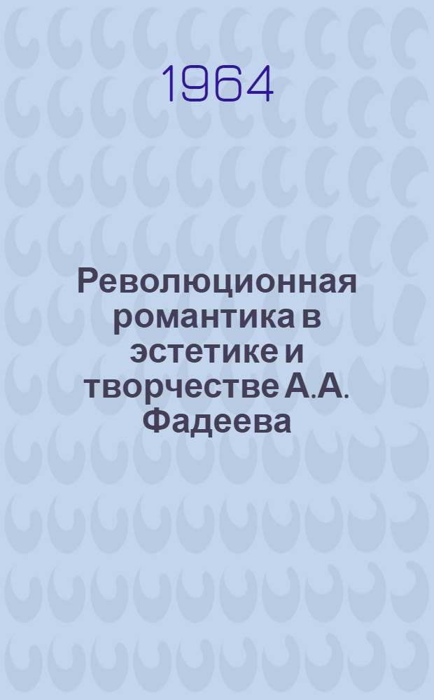 Революционная романтика в эстетике и творчестве А.А. Фадеева (1945-1955 годы) : Автореферат дис. на соискание учен. степени кандидата филол. наук