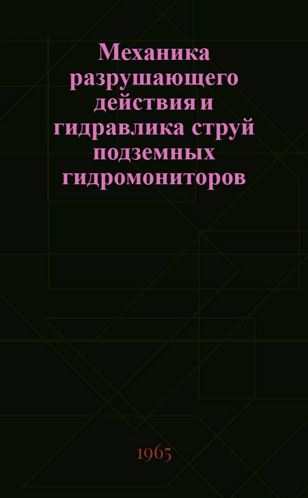 Механика разрушающего действия и гидравлика струй подземных гидромониторов : Автореферат дис. на соискание учен. степени доктора техн. наук