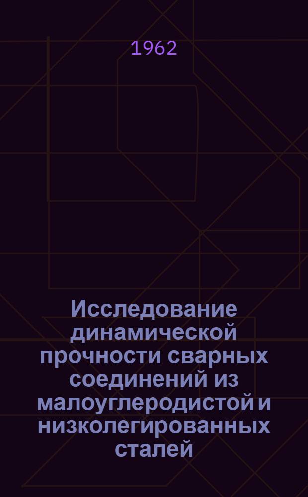 Исследование динамической прочности сварных соединений из малоуглеродистой и низколегированных сталей : Автореферат дис., представл. на соискание учен. степени доктора техн. наук