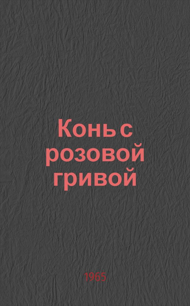 Конь с розовой гривой : Рассказы : Для сред. и ст. школьного возраста