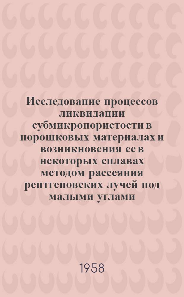 Исследование процессов ликвидации субмикропористости в порошковых материалах и возникновения ее в некоторых сплавах методом рассеяния рентгеновских лучей под малыми углами : Автореферат дис. на соискание учен. степени кандидата техн. наук