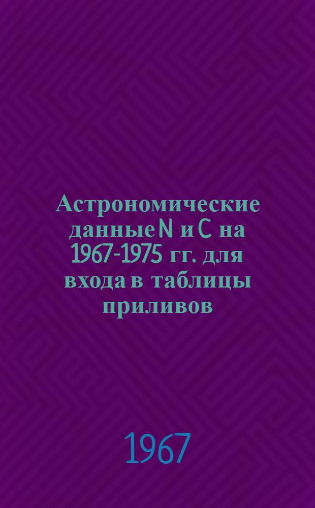 Астрономические данные N и C на 1967-1975 гг. для входа в таблицы приливов (постоянного действия)