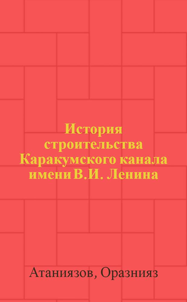 История строительства Каракумского канала имени В.И. Ленина : Автореферат дис. на соискание учен. степени канд. ист. наук