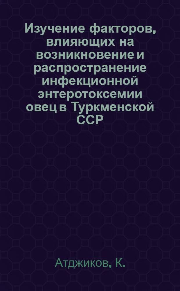 Изучение факторов, влияющих на возникновение и распространение инфекционной энтеротоксемии овец в Туркменской ССР : Автореферат дис. на соискание учен. степени кандидата вет. наук