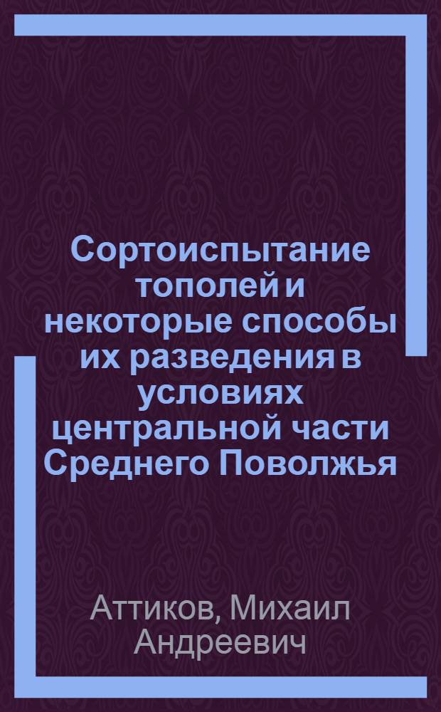 Сортоиспытание тополей и некоторые способы их разведения в условиях центральной части Среднего Поволжья : Автореферат дис. на соискание учен. степени кандидата с.-х. наук