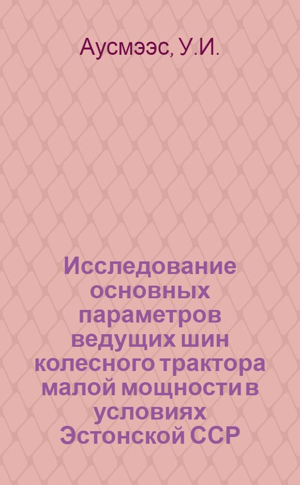 Исследование основных параметров ведущих шин колесного трактора малой мощности в условиях Эстонской ССР : Автореферат дис. на соискание учен. степени канд. техн. наук