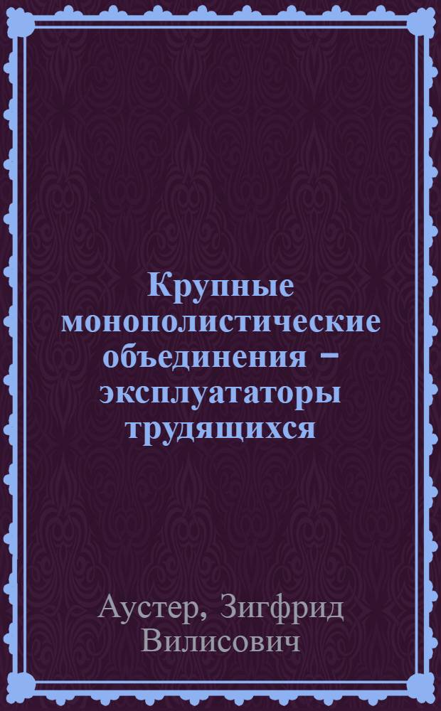 Крупные монополистические объединения - эксплуататоры трудящихся
