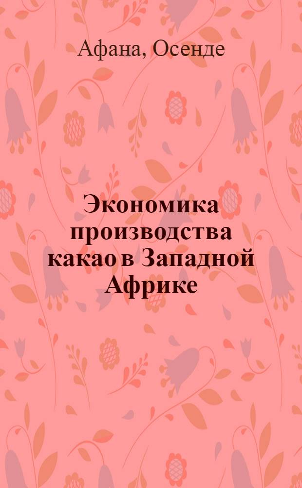 Экономика производства какао в Западной Африке : Автореферат дис. на соискание учен. степени доктора экон. наук