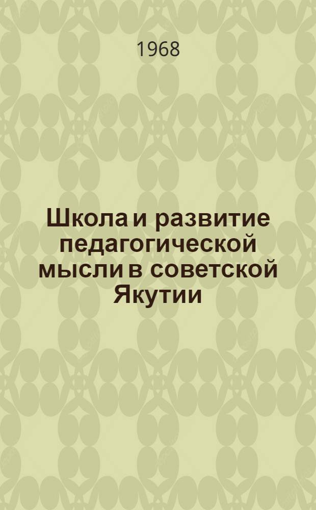 Школа и развитие педагогической мысли в советской Якутии : Доклад для представления на защиту д-ра пед. наук