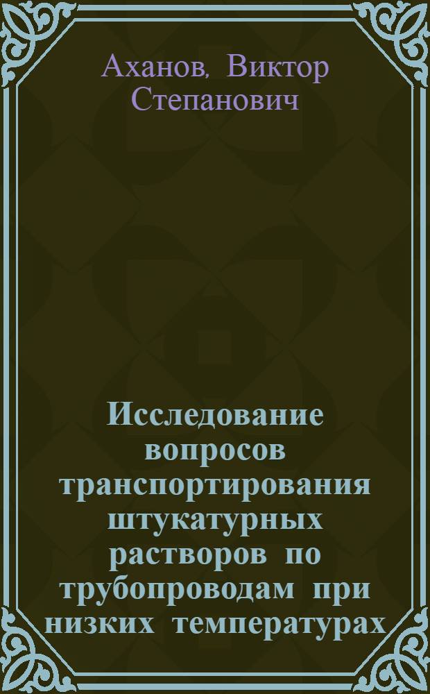 Исследование вопросов транспортирования штукатурных растворов по трубопроводам при низких температурах : Автореферат дис., представл. на соискание учен. степени кандидата техн. наук