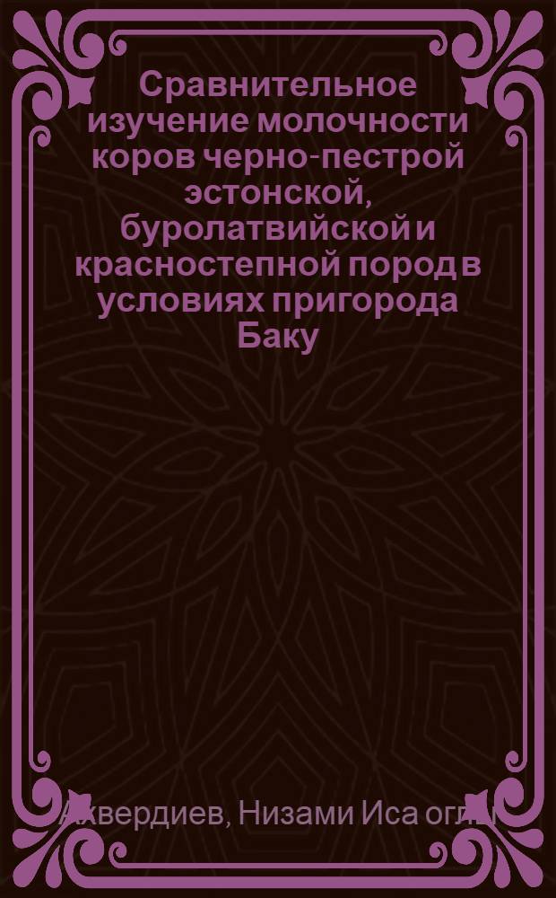 Сравнительное изучение молочности коров черно-пестрой эстонской, буролатвийской и красностепной пород в условиях пригорода Баку : Автореферат дис. на соискание учен. степени канд. с.-х. наук : (553)
