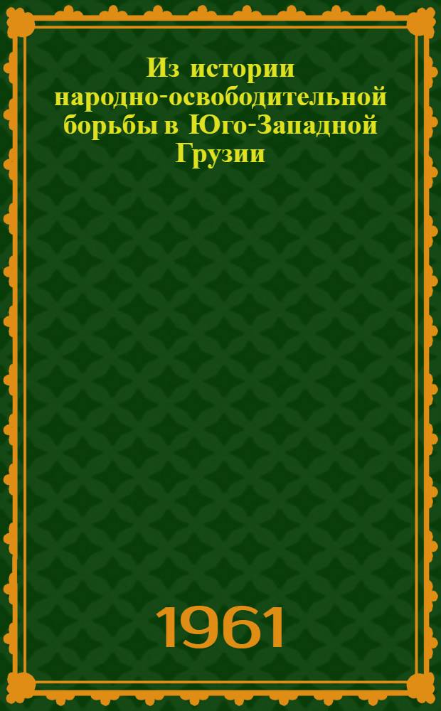 Из истории народно-освободительной борьбы в Юго-Западной Грузии : Автореферат дис. на соискание учен. степени кандидата ист. наук