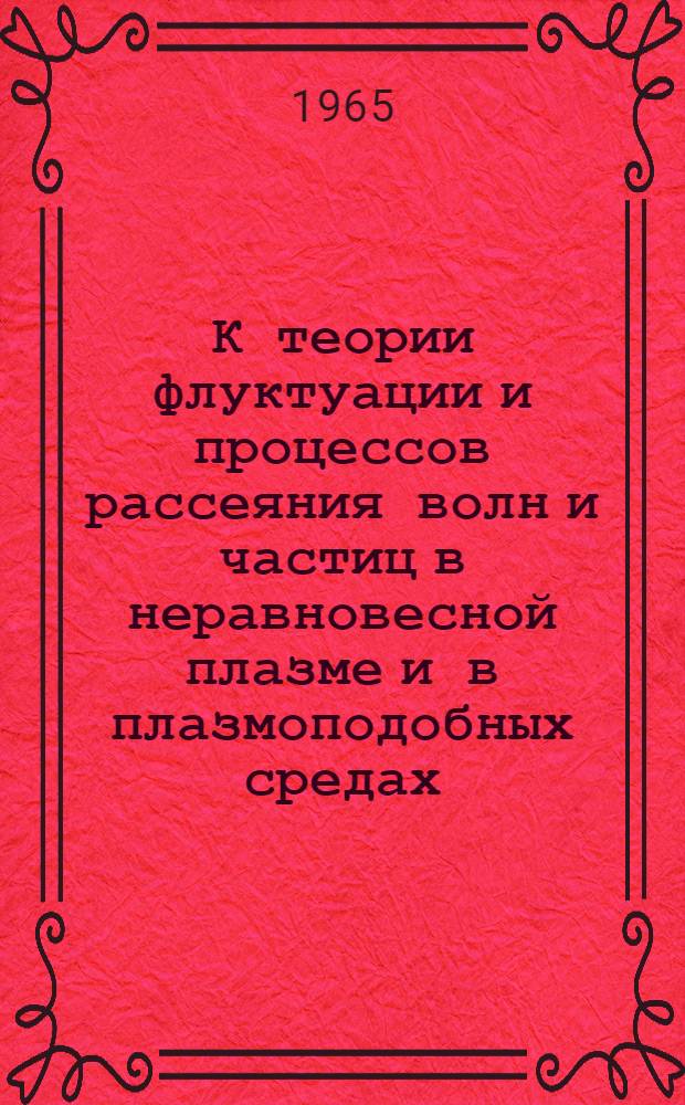 К теории флуктуации и процессов рассеяния волн и частиц в неравновесной плазме и в плазмоподобных средах : Автореферат дис. на соискание учен. степени доктора физ.-мат. наук