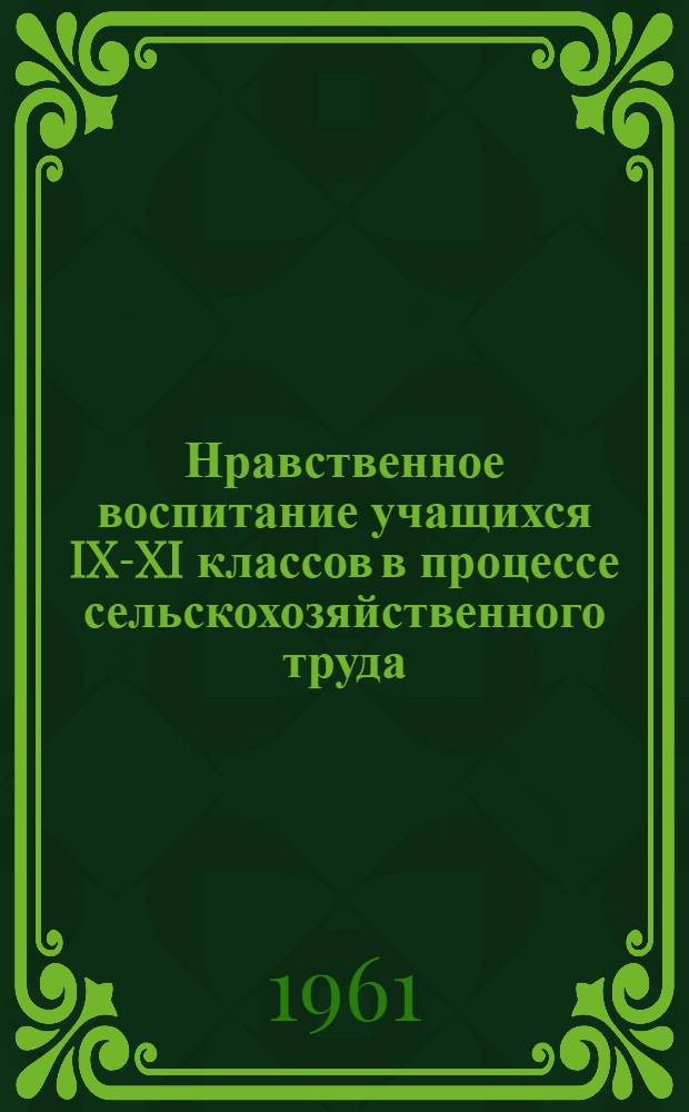 Нравственное воспитание учащихся IX-XI классов в процессе сельскохозяйственного труда : Автореферат дис. на соискание учен степени кандидата пед. наук