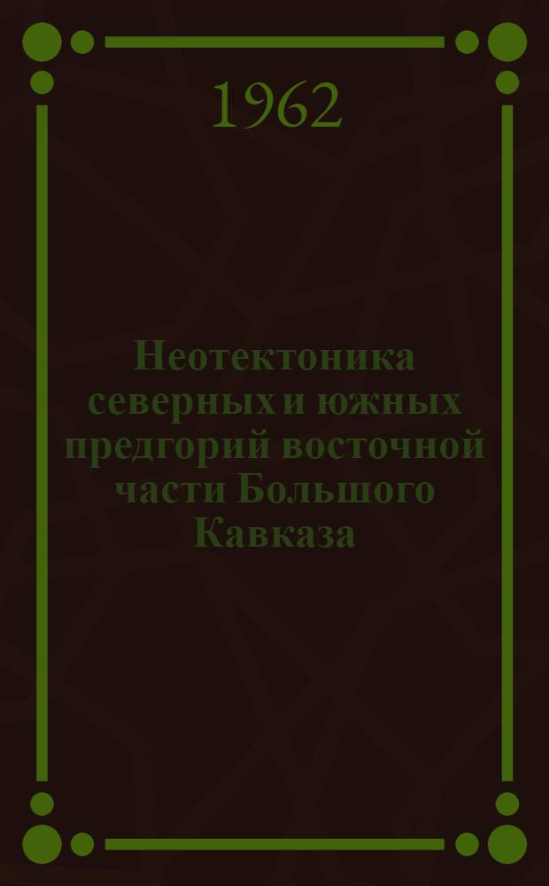 Неотектоника северных и южных предгорий восточной части Большого Кавказа : (Аджиноур и Прикасп. обл. в пределах Азербайджана) : Автореферат дис., представл. на соискание учен. степени доктора геол.-минералогич. наук