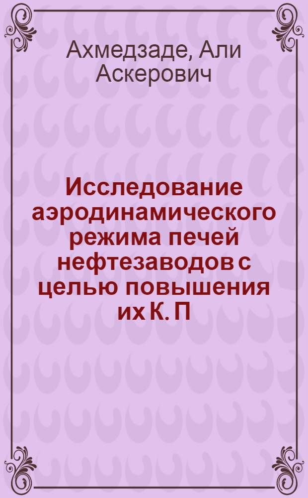 Исследование аэродинамического режима печей нефтезаводов с целью повышения их К. П. Д. и производительности : Автореферат дис., представл. на соискание учен. степени кандидата техн. наук