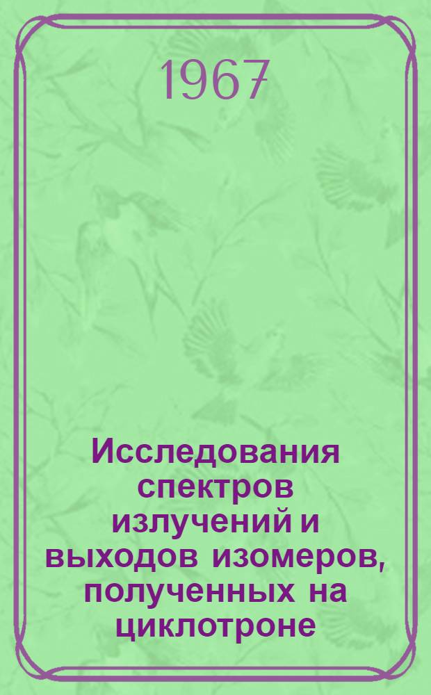 Исследования спектров излучений и выходов изомеров, полученных на циклотроне : Автореферат дис. на соискание учен. степени канд. физ.-мат. наук