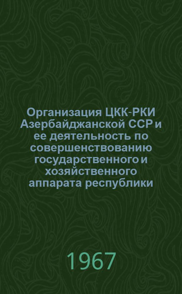 Организация ЦКК-РКИ Азербайджанской ССР и ее деятельность по совершенствованию государственного и хозяйственного аппарата республики (1923-1934) : Автореферат дис. на соискание учен. степени д-ра юрид. наук