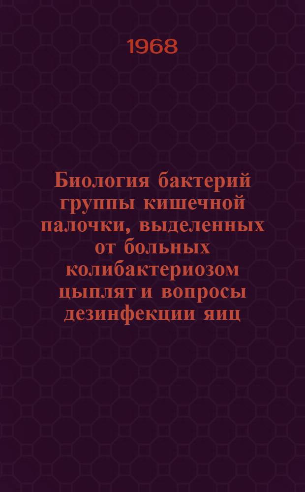 Биология бактерий группы кишечной палочки, выделенных от больных колибактериозом цыплят и вопросы дезинфекции яиц, предназначенных для инкубации : Автореферат дис. на соискание учен. степени канд. вет. наук : (803)