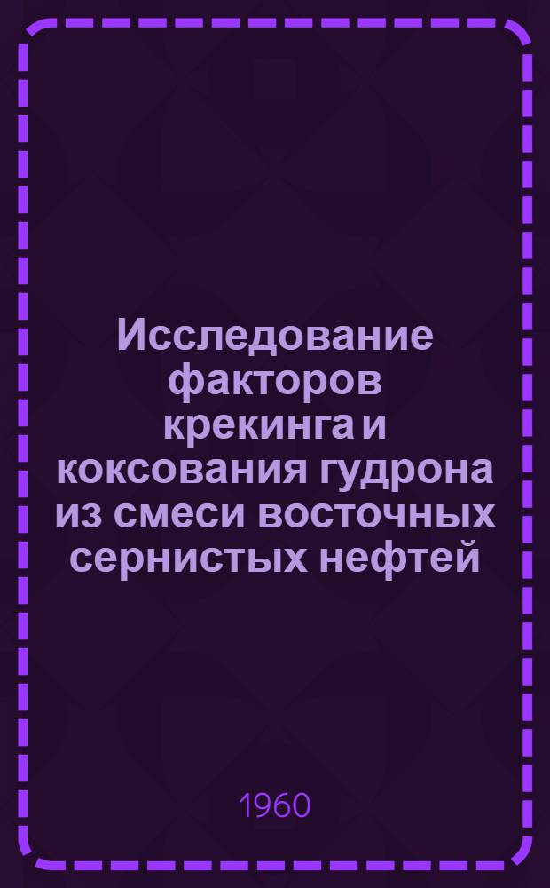 Исследование факторов крекинга и коксования гудрона из смеси восточных сернистых нефтей : Автореферат дис. на соискание учен. степени кандидата техн. наук