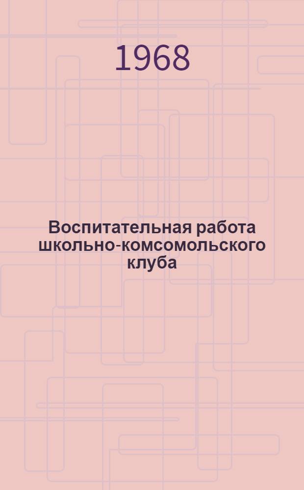 Воспитательная работа школьно-комсомольского клуба : Автореферат дис. на соискание учен. степени канд. пед. наук : (730)