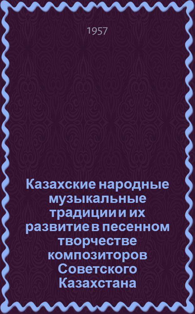 Казахские народные музыкальные традиции и их развитие в песенном творчестве композиторов Советского Казахстана : Автореферат дис. на соискание учен. степени кандидата искусствоведения