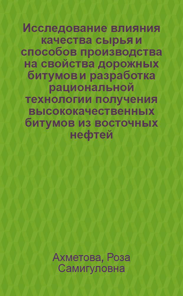Исследование влияния качества сырья и способов производства на свойства дорожных битумов и разработка рациональной технологии получения высококачественных битумов из восточных нефтей : Автореферат дис. на соискание учен. степени канд. техн. наук
