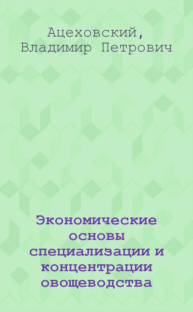 Экономические основы специализации и концентрации овощеводства : (На примере совхозов Херсонской обл.) : Автореферат дис. на соискание учен. степени кандидата экон. наук