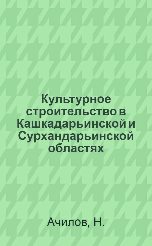 Культурное строительство в Кашкадарьинской и Сурхандарьинской областях (1946-1958) : Автореферат дис. на соискание учен. степени канд. ист. наук