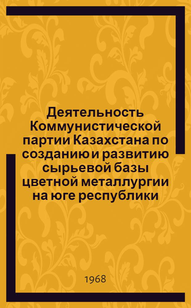 Деятельность Коммунистической партии Казахстана по созданию и развитию сырьевой базы цветной металлургии на юге республики (1926-1945 гг.) : Автореферат дис. на соискание учен. степени канд. ист. наук : (570)