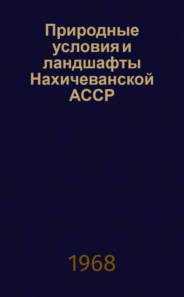 Природные условия и ландшафты Нахичеванской АССР : Автореферат дис. на соискание учен. степени канд. геогр. наук : (690)