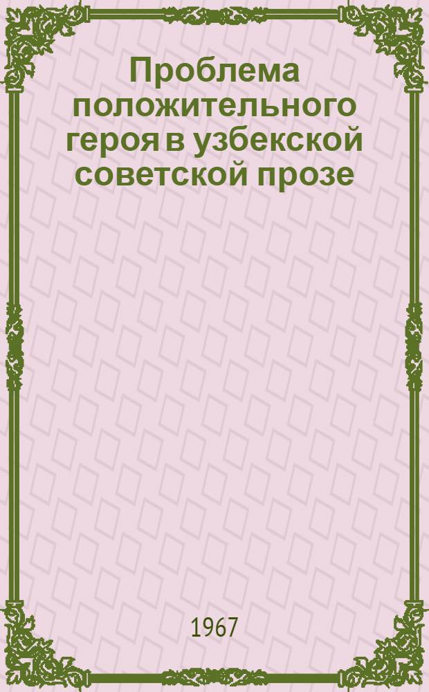 Проблема положительного героя в узбекской советской прозе : Автореферат дис. на соискание учен. степени канд. филол. наук