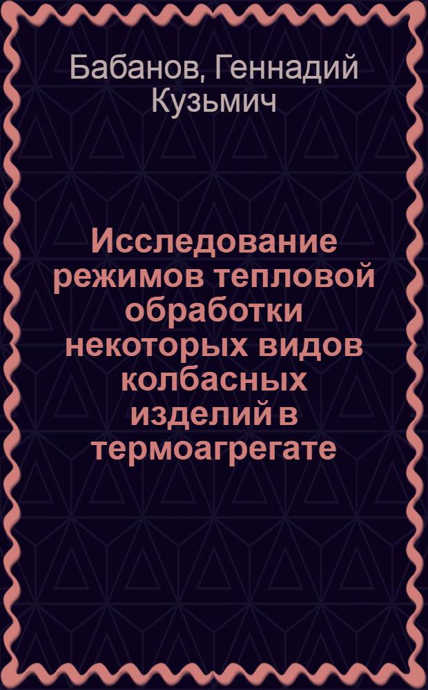 Исследование режимов тепловой обработки некоторых видов колбасных изделий в термоагрегате : Автореферат дис. на соискание учен. степени кандидата техн. наук
