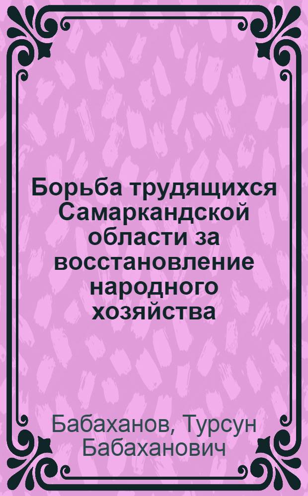 Борьба трудящихся Самаркандской области за восстановление народного хозяйства (1921-1925 гг.) : Автореферат дис. на соискание учен. степени кандидата ист. наук