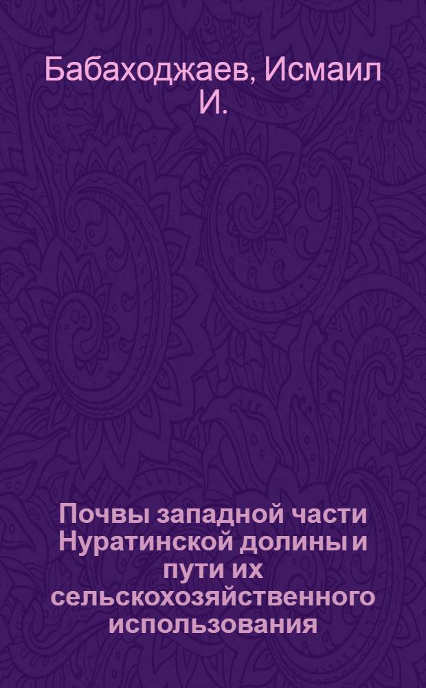 Почвы западной части Нуратинской долины и пути их сельскохозяйственного использования : Автореферат дис. на соискание учен. степени кандидата с.-х. наук