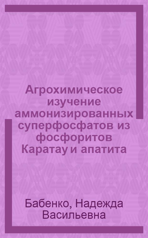 Агрохимическое изучение аммонизированных суперфосфатов из фосфоритов Каратау и апатита : Автореферат дис. на соискание учен. степени кандидата с.-х. наук