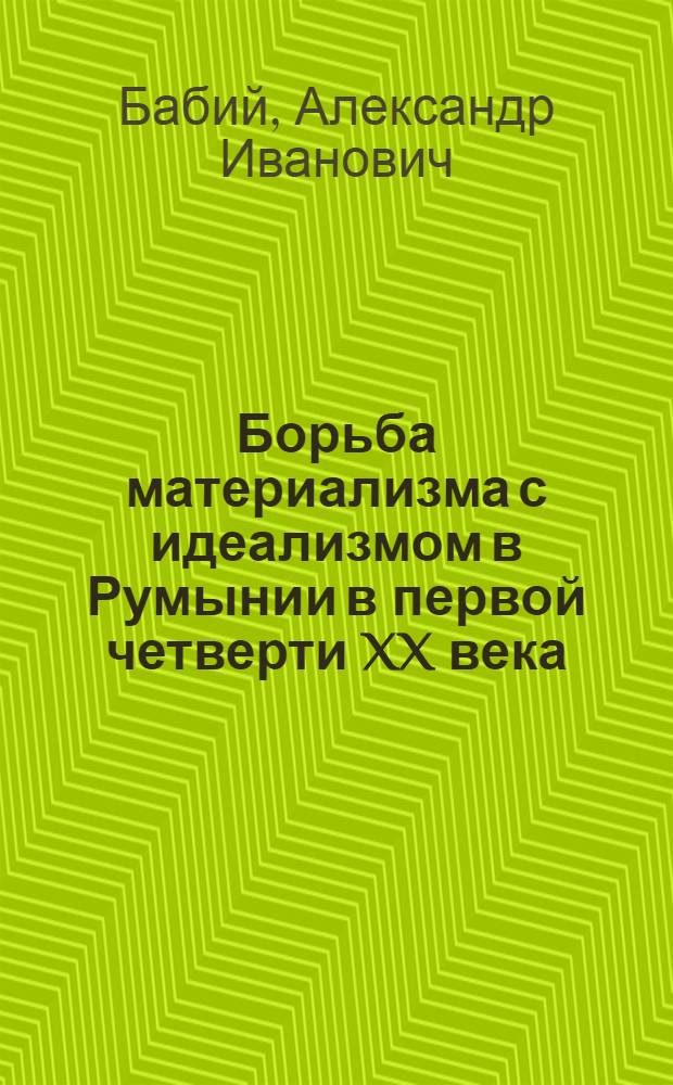 Борьба материализма с идеализмом в Румынии в первой четверти XX века : Автореферат дис. на соискание учен. степени кандидата филос. наук