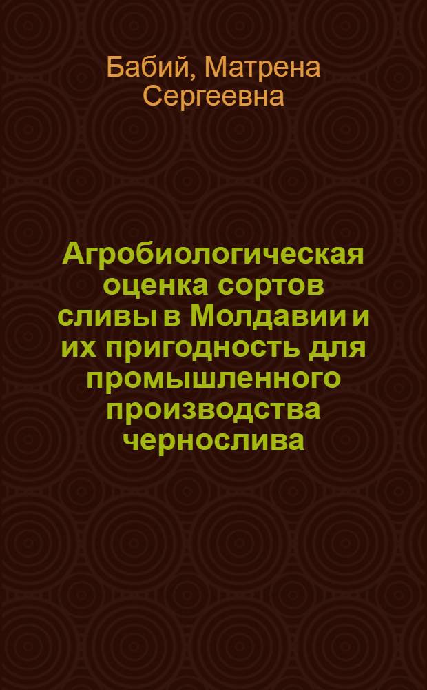 Агробиологическая оценка сортов сливы в Молдавии и их пригодность для промышленного производства чернослива : Автореферат дис. на соискание учен. степени кандидата с.-х. наук