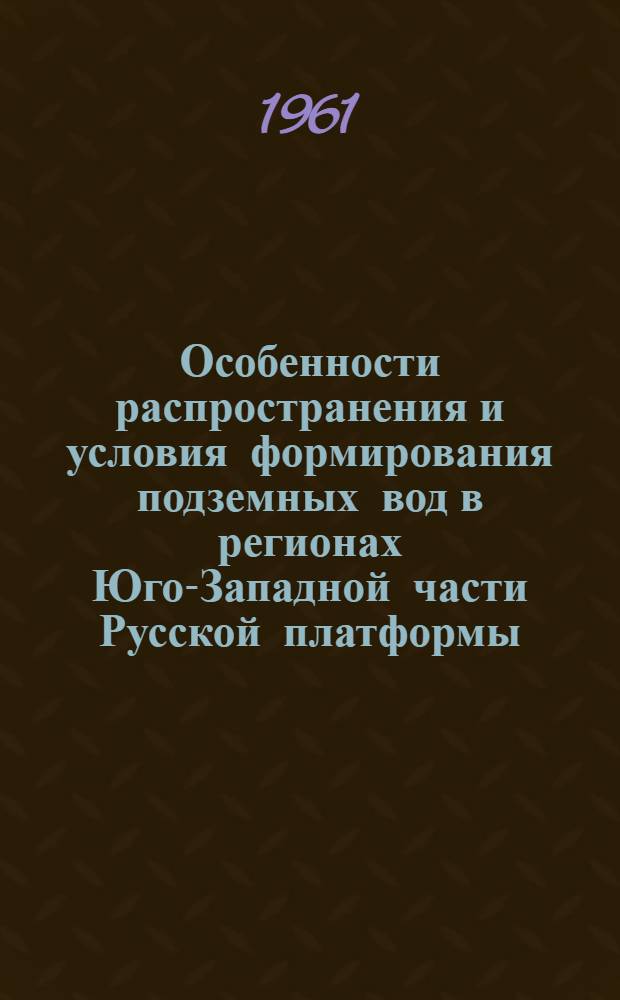 Особенности распространения и условия формирования подземных вод в регионах Юго-Западной части Русской платформы : Автореферат дис., представл. на соискание учен. степени доктора геол.-минералогич. наук