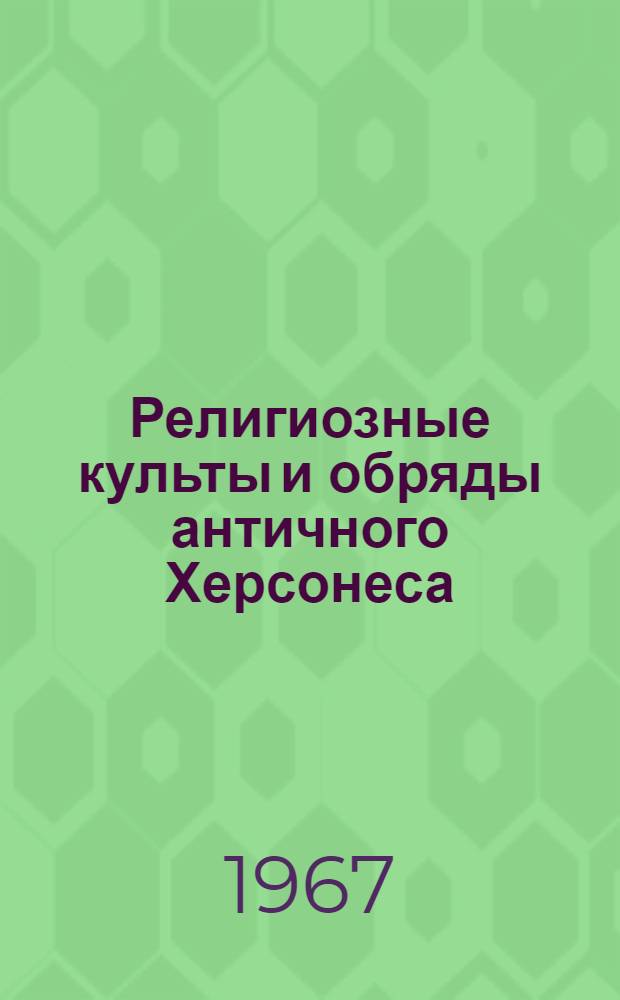 Религиозные культы и обряды античного Херсонеса (конец V-II вв. до н. э.) : Автореферат дис. на соискание учен. степени канд. ист. наук