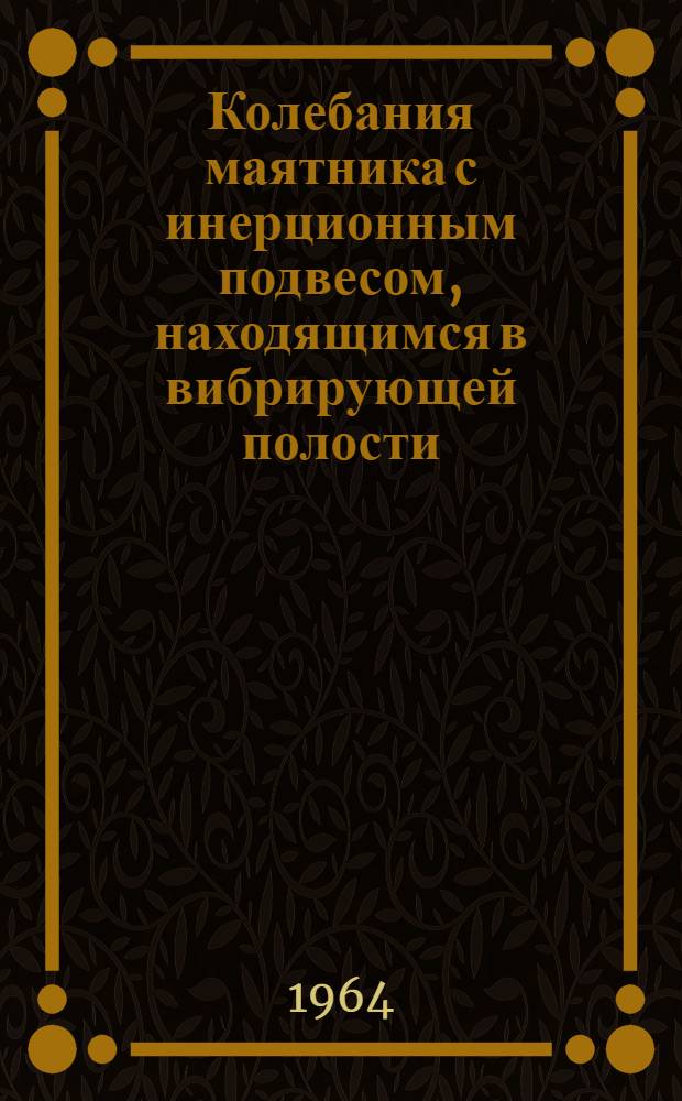 Колебания маятника с инерционным подвесом, находящимся в вибрирующей полости : Автореферат дис. на соискание учен. степени кандидата техн. наук
