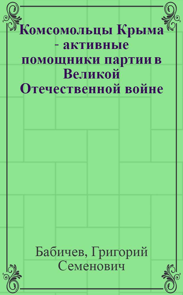 Комсомольцы Крыма - активные помощники партии в Великой Отечественной войне (1941-1944 гг.) : Автореферат дис. на соискание учен. степени кандидата ист. наук
