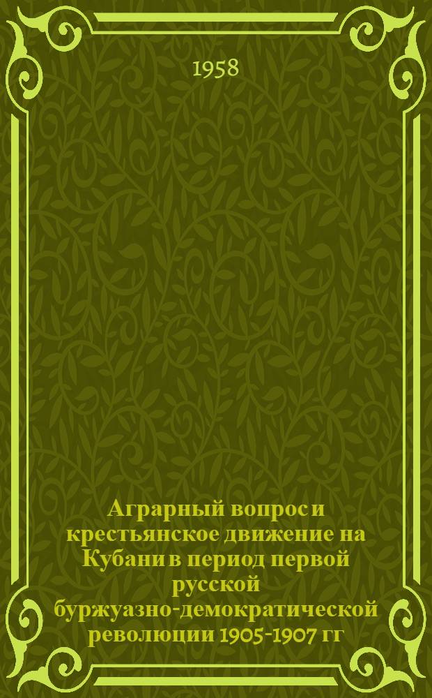 Аграрный вопрос и крестьянское движение на Кубани в период первой русской буржуазно-демократической революции 1905-1907 гг. : Автореферат дис. на соискание учен. степени кандидата ист. наук