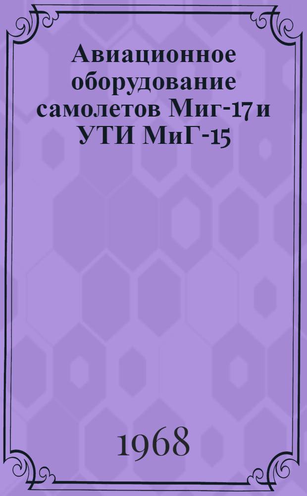 Авиационное оборудование самолетов Миг-17 и УТИ МиГ-15 : Учеб. пособие